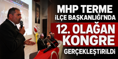 MHP Terme İlçe Başkanlığı'nda 12. Olağan Kongre Gerçekleştirildi
